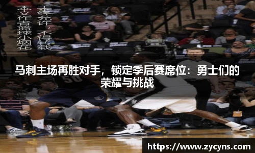 马刺主场再胜对手，锁定季后赛席位：勇士们的荣耀与挑战