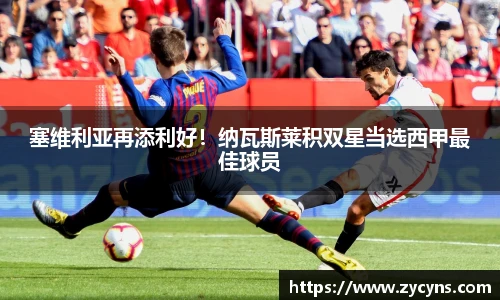 塞维利亚再添利好！纳瓦斯莱积双星当选西甲最佳球员