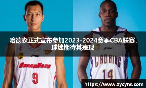 哈德森正式宣布参加2023-2024赛季CBA联赛，球迷期待其表现