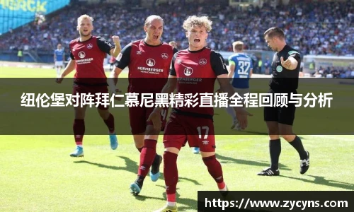 纽伦堡对阵拜仁慕尼黑精彩直播全程回顾与分析