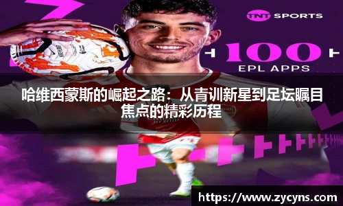 哈维西蒙斯的崛起之路：从青训新星到足坛瞩目焦点的精彩历程