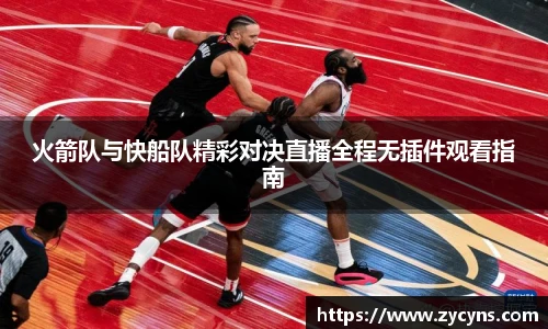 火箭队与快船队精彩对决直播全程无插件观看指南