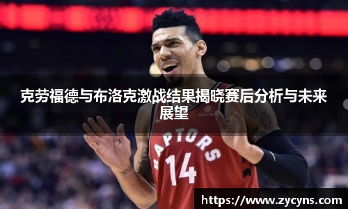 克劳福德与布洛克激战结果揭晓赛后分析与未来展望